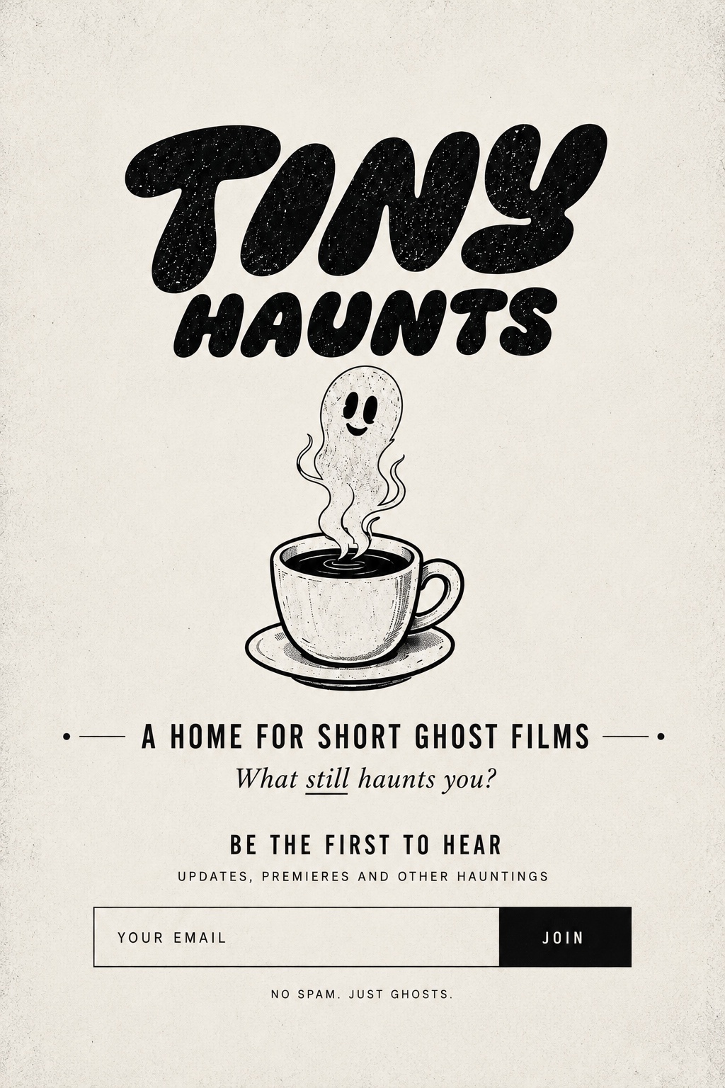 Tiny Haunts. A home for short ghost films. What still haunts you? Be the first to hear.